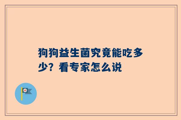 狗狗益生菌究竟能吃多少？看专家怎么说