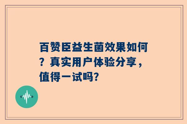 百赞臣益生菌效果如何？真实用户体验分享，值得一试吗？