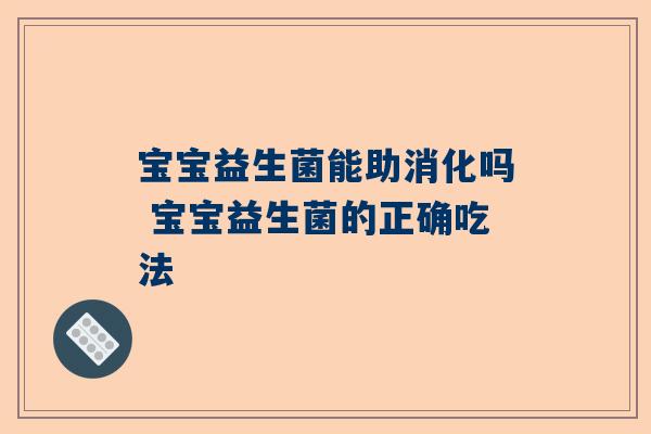 宝宝益生菌能助消化吗 宝宝益生菌的正确吃法