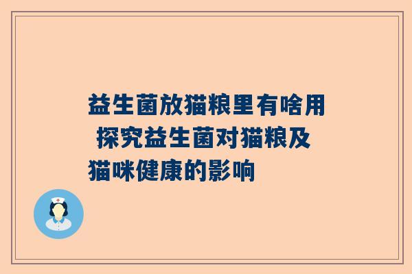 益生菌放猫粮里有啥用 探究益生菌对猫粮及猫咪健康的影响
