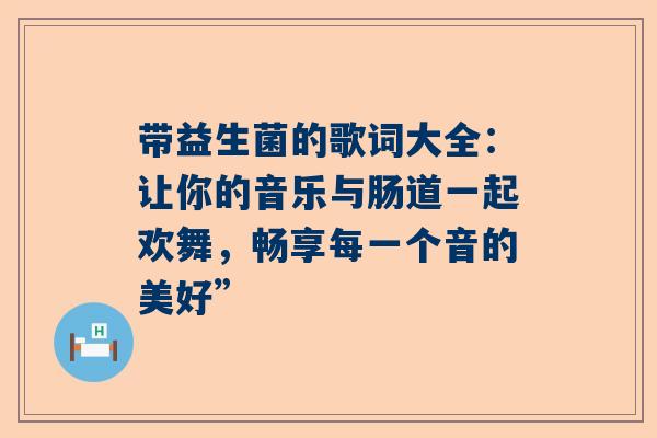 带益生菌的歌词大全：让你的音乐与肠道一起欢舞，畅享每一个音的美好”