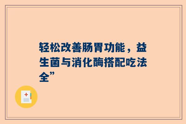 轻松改善肠胃功能，益生菌与消化酶搭配吃法全”