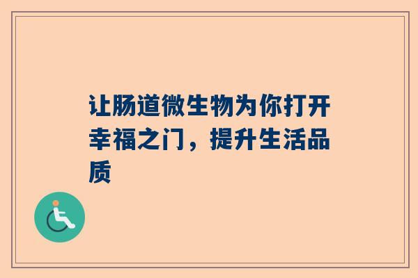 让肠道微生物为你打开幸福之门，提升生活品质