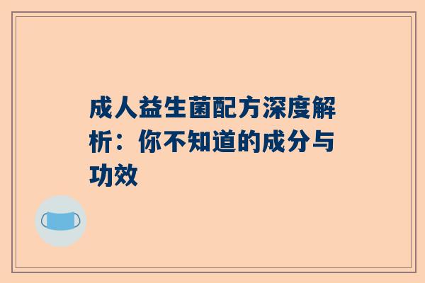 成人益生菌配方深度解析：你不知道的成分与功效