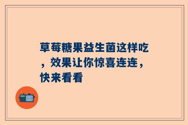 草莓糖果益生菌这样吃，效果让你惊喜连连，快来看看