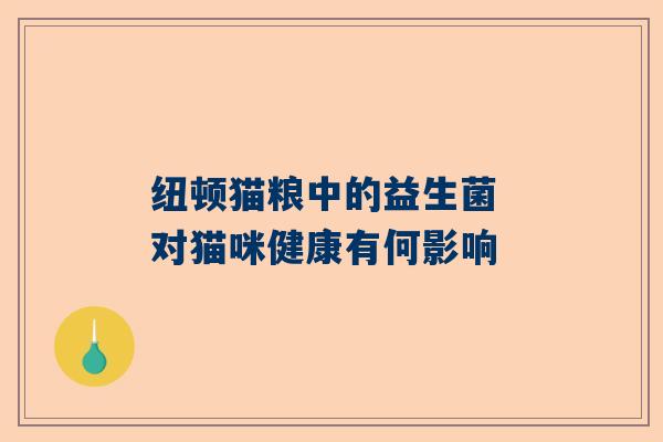 纽顿猫粮中的益生菌 对猫咪健康有何影响