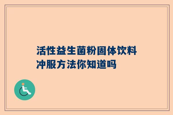 活性益生菌粉固体饮料冲服方法你知道吗