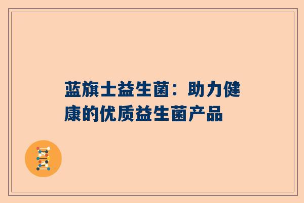 蓝旗士益生菌：助力健康的优质益生菌产品