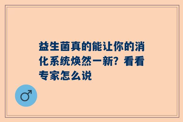 益生菌真的能让你的消化系统焕然一新？看看专家怎么说