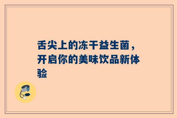 舌尖上的冻干益生菌，开启你的美味饮品新体验