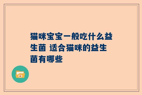 猫咪宝宝一般吃什么益生菌 适合猫咪的益生菌有哪些