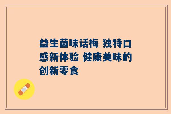 益生菌味话梅 独特口感新体验 健康美味的创新零食