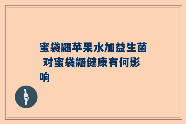 蜜袋鼯苹果水加益生菌 对蜜袋鼯健康有何影响
