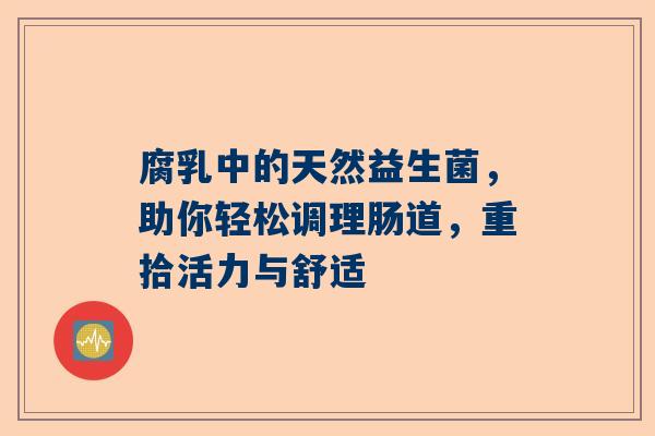 腐乳中的天然益生菌，助你轻松调理肠道，重拾活力与舒适