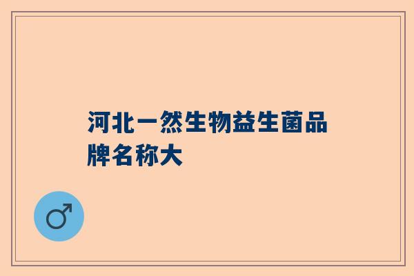 河北一然生物益生菌品牌名称大