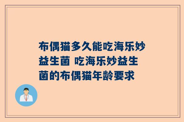 布偶猫多久能吃海乐妙益生菌 吃海乐妙益生菌的布偶猫年龄要求