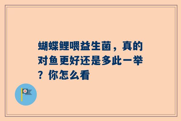 蝴蝶鲤喂益生菌，真的对鱼更好还是多此一举？你怎么看