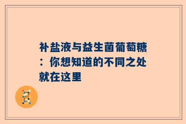 补盐液与益生菌葡萄糖：你想知道的不同之处就在这里